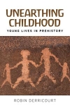 Unearthing childhood : Young lives in prehistory / R. Derricourt (2018)