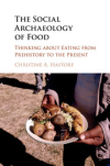 The Social Archaeology of Food : Thinking about Eating from Prehistory to the Present / C. A. Hastorf (2018)