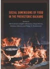 Social Dimensions of Food in the Prehistoric Balkans / Mariya Ivanova, Bogdan Athanassov, Vanya Petrova, Desislava Takorova & Philipp W. Stockhammer