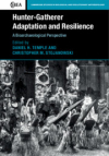 Hunter-Gatherer Adaptation and Resilience: A Bioarchaeological Perspective / Daniel H. Temple & Christopher M. Stojanowski