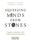Squeezing Minds From Stones : Cognitive Archaeology and the Evolution of the Human Mind / Karenleigh Anne Overmann & Frederick L. Coolidge