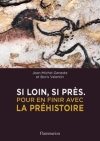 Si loin, si prs : pour en finir avec la prhistoire / Jean-Michel Geneste & Boris Valentin (2019)
