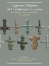 Figurine Makers of Prehistoric Cyprus: Settlement and Cemeteries at Souskiou / Edgar Peltenburg, Diane Bolger & Lindy Crewe (2019)
