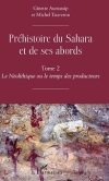 Prhistoire du Sahara et de ses abords. Tome 2 : le Nolithique ou le temps des producteurs / Ginette Aumassip & Michel Tauveron (2019)