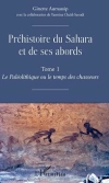 Prhistoire du Sahara et de ses abords. Tome 1 : le Palolithique ou le temps des chasseurs / Ginette Aumassip, avec la collaboration de Yasmina Chad-Saoudi (2019)