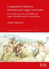 Competition Between Humans and Large Carnivores : Case studies from the Late Middle and Upper Palaeolithic of the Central Balkans / Stefan Miloević (2020)