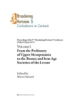 From the Prehistory of Upper Mesopotamia to the Bronze and Iron Age Societies of the Levant : Proceedings of the 5th Broadening Horizons Conference (Udine 5-8 June 2017). Volume 1 / Marco Iamoni (2020)