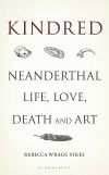 Kindred : Neanderthal Life, Love, Death and Art / Rebecca Wragg Sykes (2020)
