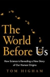The World Before Us: How Science is Revealing a New Story of Our Human Origins / Thomas F.G. Higham (2021)