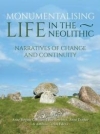 Monumentalising Life in the Neolithic: Narratives of Change and Continuity / Anne Birgitte Gebaer, Lasse Srensen, Anne M. Teather & Antonio Carlos Valera (2020)