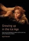Growing Up in the Ice Age: Fossil and Archaeological Evidence of the Lived Lives of Plio-Pleistocene children / April Nowell (2021)