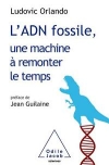 L'ADN fossile, une machine  remonter le temps : Les tests ADN en archologie / Ludovic Orlando (2021)