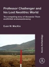 Professor Challenger and his Lost Neolithic World: The Compelling Story of Alexander Thom and British Archaeoastronomy / Euan W. MacKie (2021)