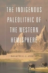 The Indigenous Paleolithic of the Western Hemisphere / Paulette F.C. Steeves (2021)