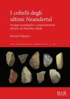 I coltelli degli ultimi Neandertal : Strategie tecnologiche e comportamentali alla fine del Paleolitico Medio / Davide Delpiano (2021)