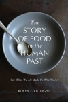 The Story of Food in the Human Past: How What We Ate Made Us Who We Are / Robyn E. Cutright (2021)