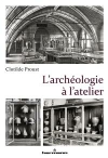 L'archologie  l'atelier / Clotilde Proust (2020)
