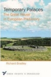 Temporary Palaces: The Great House in European Prehistory / Richard J. Bradley (2021)