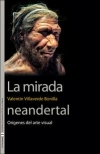 La mirada neandertal : Orgenes del arte visual / Valentn Villaverde Bonilla (2020)
