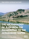 The Archaeology of Iran from the Palaeolithic to the Achaemenid Empire / Roger Matthews, Hassan Fazeli Nashli & Amy Richardson (2022)