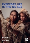 Everyday Life in the Ice Age : A New Study of Our Ancestors / Elle Clifford & Paul G. Bahn (2022)